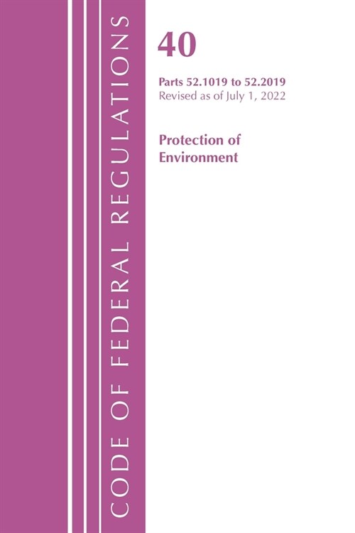 Code of Federal Regulations, Title 40 Protection of the Environment 52.1019-52.2019, Revised as of July 1, 2022 (Paperback)