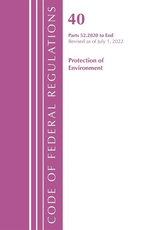 Code of Federal Regulations, Title 40 Protection of the Environment 52.2020-End of Part 52, Revised as of July 1, 2022 (Paperback)