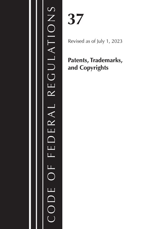 Code of Federal Regulations, Title 37 Patents, Trademarks and Copyrights, Revised as of July 1, 2023 (Paperback)