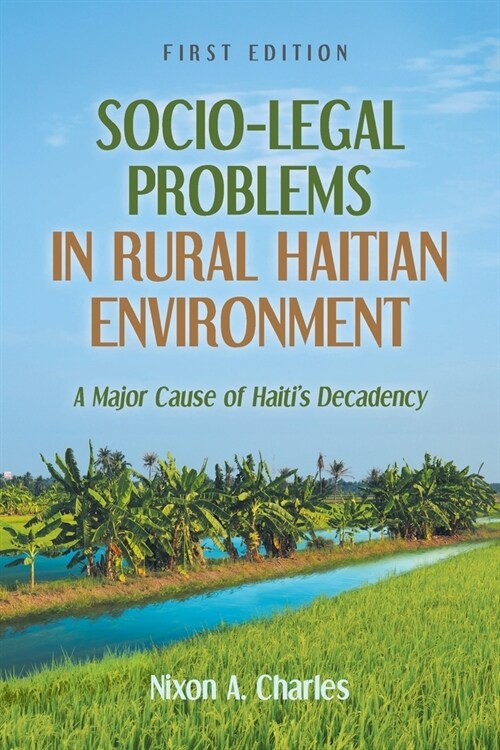 Socio-Legal Problems in Rural Haitian Environment: A Major Cause of Haitis Decadency (Paperback)