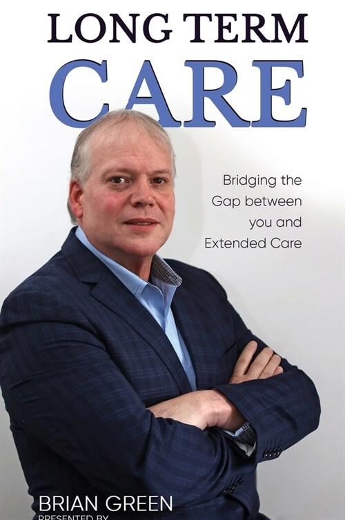 Long Term Care: Bridging The Gap Between You and Extended Care (Hardcover)