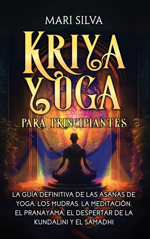 Kriya Yoga para principiantes: La gu? definitiva de las asanas de yoga, los mudras, la meditaci?, el pranayama, el despertar de la kundalini y el s (Hardcover)