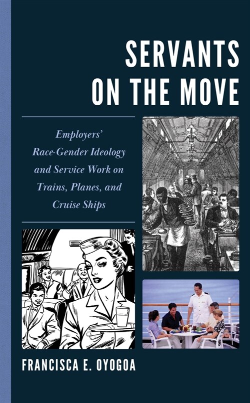 Servants on the Move: Employers Race-Gender Ideology and Service Work on Trains, Planes, and Cruise Ships (Hardcover)