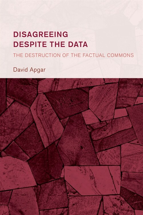 Disagreeing Despite the Data: The Destruction of the Factual Commons (Hardcover)