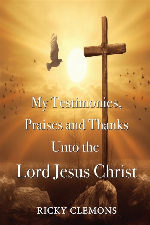 My Testimonies, Praises and Thanks Unto the Lord Jesus Christ (Paperback)