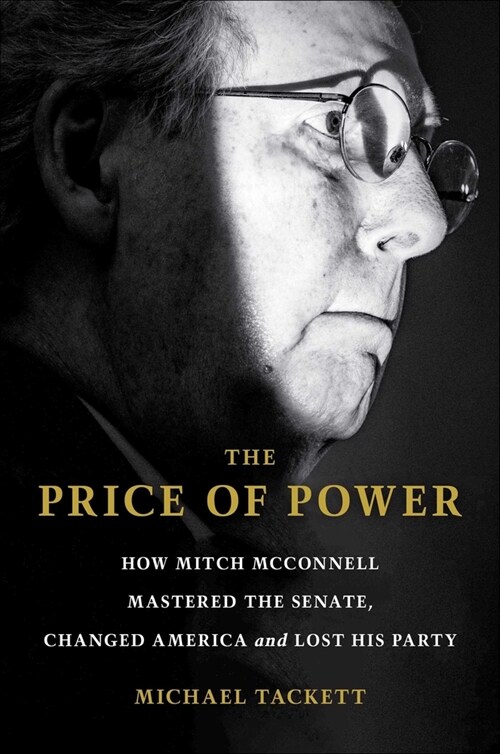 The Price of Power: How Mitch McConnell Mastered the Senate, Changed America and Lost His Party (Hardcover)