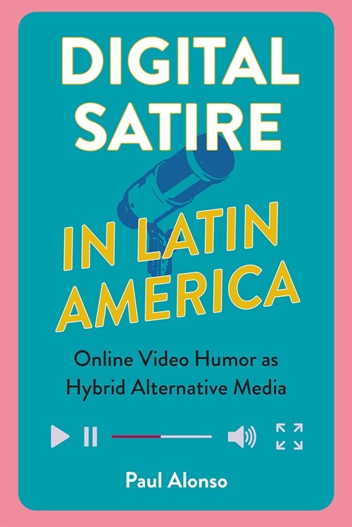 Digital Satire in Latin America: Online Video Humor as Hybrid Alternative Media (Paperback)