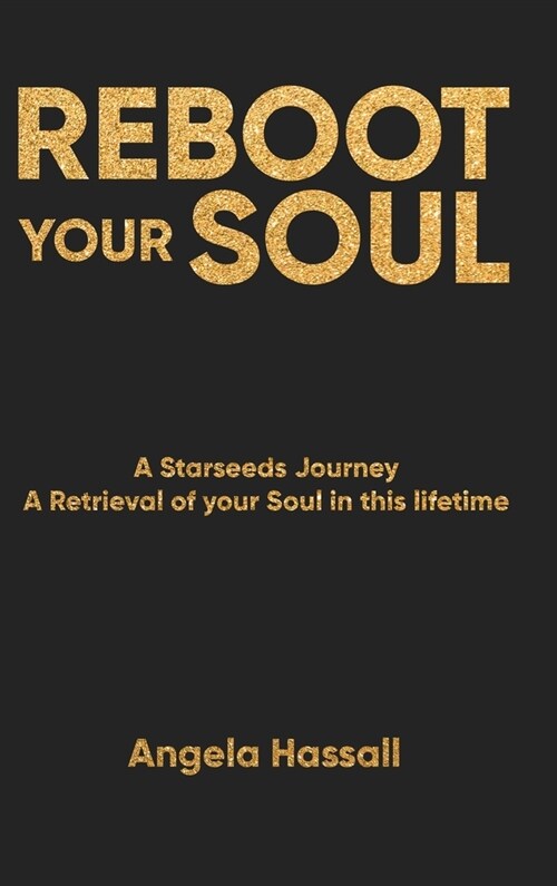 Reboot Your Soul: A Starseeds Journey A Retrieval of your Soul in this lifetime (Hardcover)