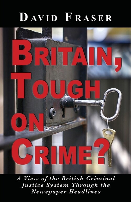 Britain Tough on Crime?: A View of the British Justice System Through the Newspaper Headlines (Paperback)