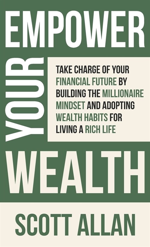 Empower Your Wealth: Take Charge of Your Financial Future by Building the Millionaire Mindset and Adopting Wealth Habits for Living a Rich (Hardcover)