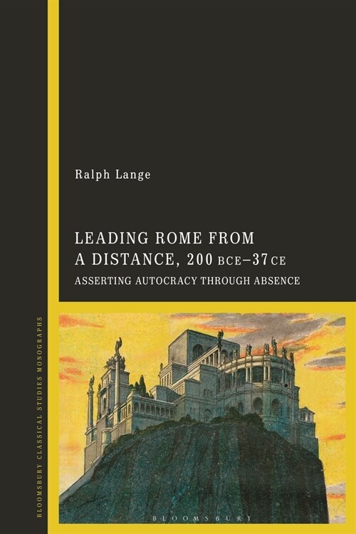 Leading Rome from a Distance : Asserting Autocracy through Absence 300 BCE-37 CE (Hardcover)