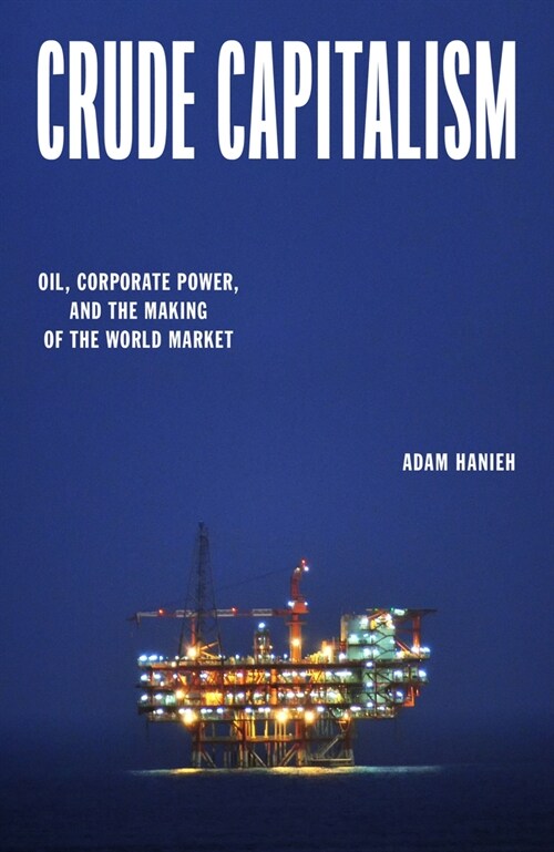 Crude Capitalism : Oil, Corporate Power, and the Making of the World Market (Hardcover)