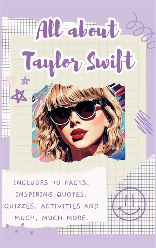 All About Taylor Swift (Hardback): Includes 70 Facts, Inspiring Quotes, Quizzes, activities and much, much more. (Hardcover)