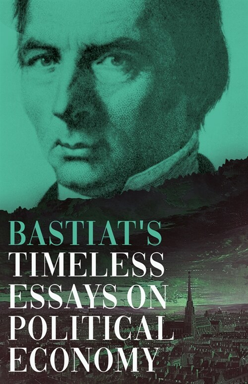 Bastiats Timeless Essays on Political Economy (Paperback)