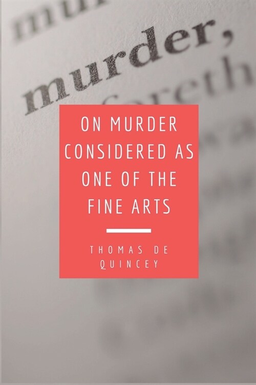 On Murder Considered as one of the Fine Arts: Including THREE MEMORABLE MURDERS, A SEQUEL TO MURDER CONSIDERED AS ONE OF THE FINE ARTS. (Paperback)