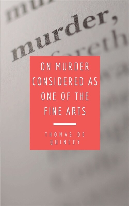 On Murder Considered as one of the Fine Arts: Including THREE MEMORABLE MURDERS, A SEQUEL TO MURDER CONSIDERED AS ONE OF THE FINE ARTS. (Hardcover)