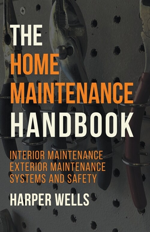 The Home Maintenance Handbook: Interior Maintenance, Exterior Maintenance, Systems and Safety (Paperback)