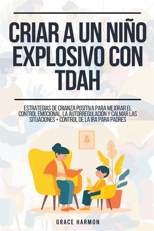 Criar a un ni? explosivo con TDAH: Estrategias de Crianza Positiva para Mejorar el Control Emocional, la Autorregulaci? y Calmar las Situaciones + C (Paperback)