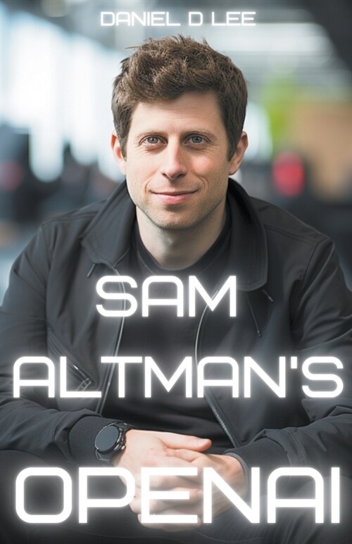 Sam Altmans OpenAI: Training the Mind of AI (Paperback)