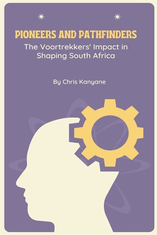 Pioneers and Pathfinders: The Voortrekkers Impact in Shaping South Africa (Paperback)