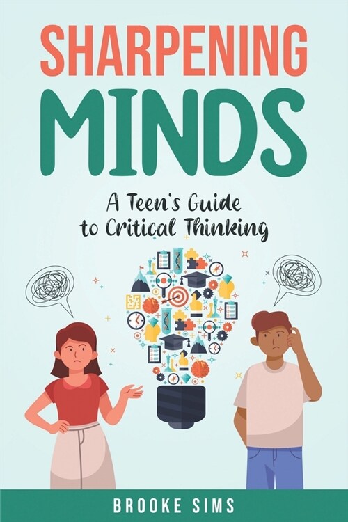 Sharpening Minds: A Teens Guide to Critical Thinking (Paperback)