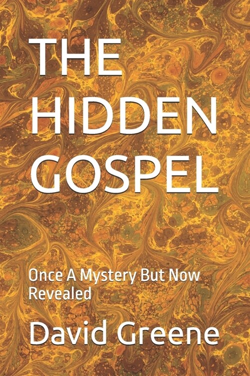 The Hidden Gospel: Once A Mystery But Now Revealed (Paperback)