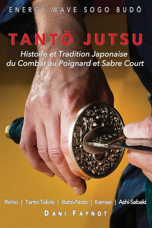 TantŌ Jutsu: Histoire et Tradition Japonaise du Combat au Poignard et Sabre Court: Reiho, Tantō-Tebiki, Battō-Not? Te-no (Paperback)