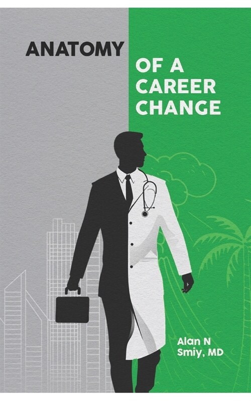 Anatomy of A Career Change: Starting over from corporate life to family physician (Paperback)