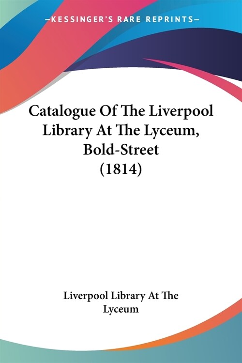 Catalogue Of The Liverpool Library At The Lyceum, Bold-Street (1814) (Paperback)