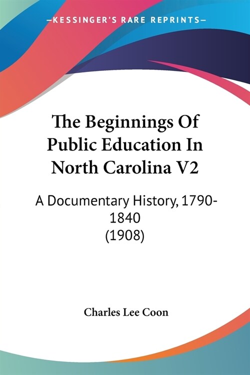 The Beginnings Of Public Education In North Carolina V2: A Documentary History, 1790-1840 (1908) (Paperback)