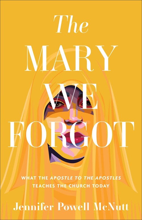 The Mary We Forgot: What the Apostle to the Apostles Teaches the Church Today (Hardcover)