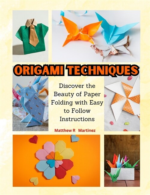 Origami Techniques: Discover the Beauty of Paper Folding with Easy to Follow Instructions (Paperback)