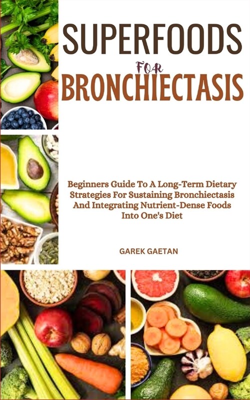 Superfoods for Bronchiectasis: Beginners Guide To A Long-Term Dietary Strategies For Sustaining Bronchiectasis And Integrating Nutrient-Dense Foods I (Paperback)