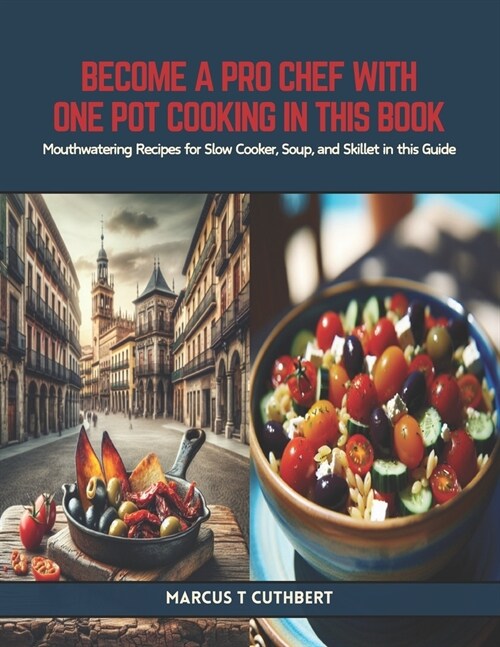 Become a Pro Chef with One Pot Cooking in this Book: Mouthwatering Recipes for Slow Cooker, Soup, and Skillet in this Guide (Paperback)