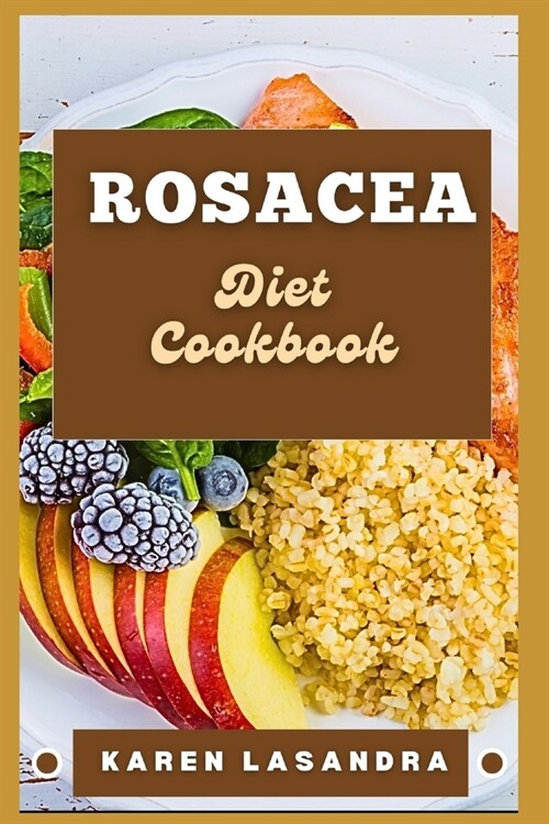 Rosacea Diet Cookbook: Illustrated Guide To Disease-Specific Nutrition, Recipes, Substitutions, Allergy-Friendly Options, Meal Planning, Prep (Paperback)