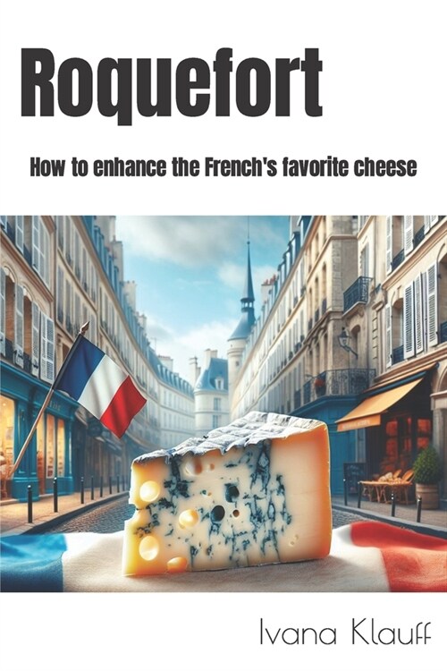 Roquefort: How to enhance the Frenchs favorite cheese (Paperback)
