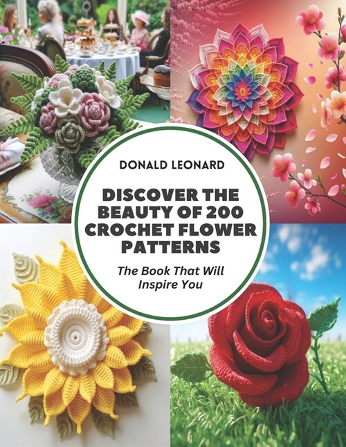 Discover the Beauty of 200 Crochet Flower Patterns: The Book That Will Inspire You (Paperback)