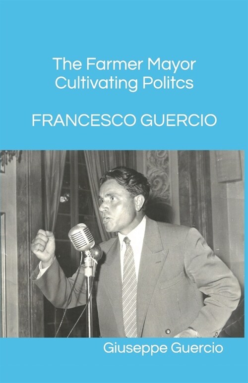 Francesco Guercio The Farmer Mayor Cultivating Politcs (Paperback)