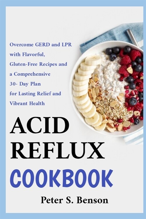 Acid Reflux Cookbook: Overcome GERD and LPR with Flavorful, Gluten-Free Recipes and a Comprehensive 30-Day Plan for Lasting Relief and Vibra (Paperback)