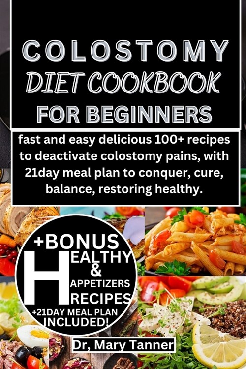 Colostomy Diet Cookbook for Beginners: fast and easy delicious 100+ recipes to deactivate colostomy pains, with 21day meal plan to conquer, cure, bala (Paperback)