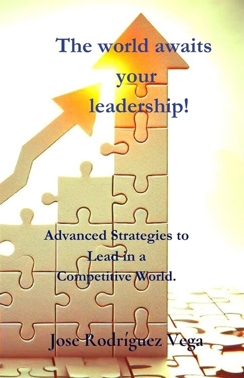 The world awaits your leadership!: Advanced Strategies to Lead in a Competitive World. (Paperback)