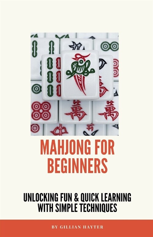 Mahjong for Beginners: Unlocking Fun and Quick Learning with Simple Techniques (Paperback)