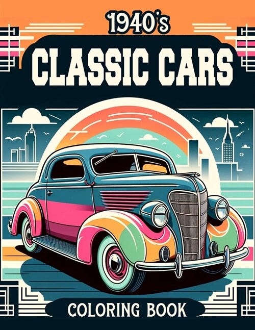 1940s Classic Cars Coloring Book: 30 detailed illustrations of classic cars with supercars, muscle cars, sports cars for children and adults (Classic (Paperback)