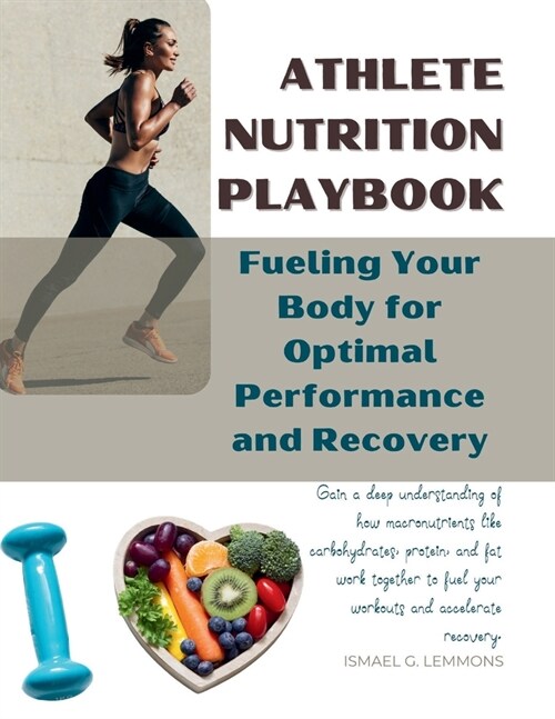Athlete Nutrition Playbook: Fueling Your Body for Optimal Performance and Recovery (Paperback)