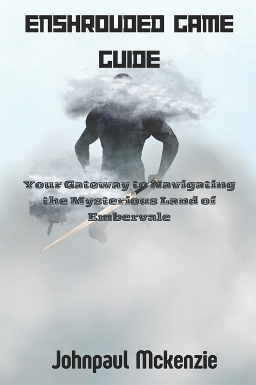 Enshrouded Game Guide: Your Gateway to Navigating the Mysterious Land of Embervale (Paperback)
