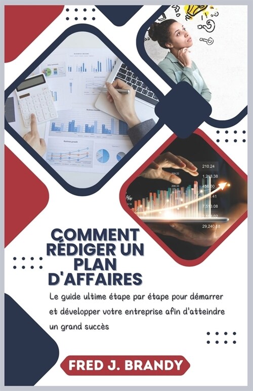 Comment r?iger un plan daffaires: Le guide ultime ?ape par ?ape pour d?arrer et d?elopper votre entreprise afin datteindre un grand succ? (Paperback)