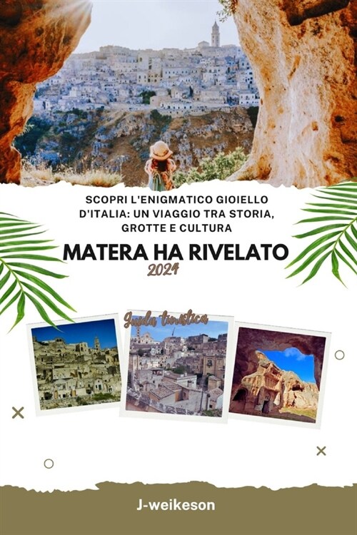 Matera ha rivelato (Italian) 2024 Guida turistica: Scopri lenigmatico gioiello dItalia: un viaggio tra storia, grotte e cultura (Paperback)