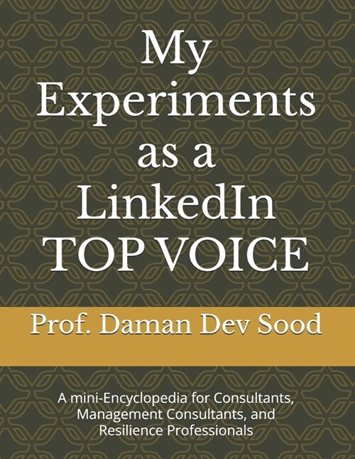 My Experiments as a LinkedIn TOP VOICE: A mini-Encyclopedia for Consultants, Management Consultants, and Resilient Professionals (Paperback)