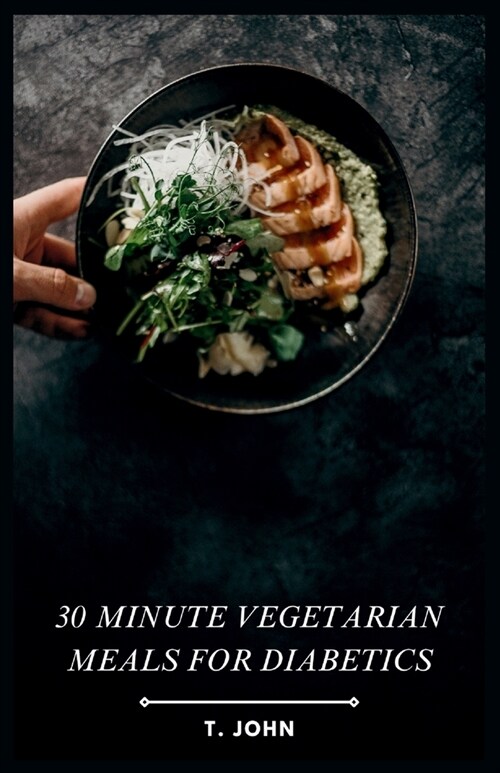 30 Minute Vegetarian Meals for Diabetics: Fast & Flavorful, Diabetes-Friendly Veggie Dishes in 30 Minutes (Paperback)