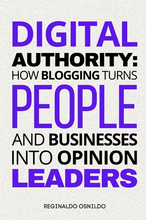 Digital Authority: How Blogging Turns People and Businesses into Opinion Leaders (Paperback)